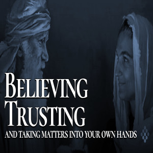 Believing, Trusting and Taking Things into Your Own Hands