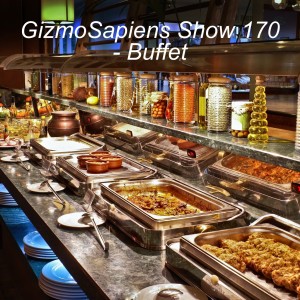 GizmoSapiens Show 170 - Buffet