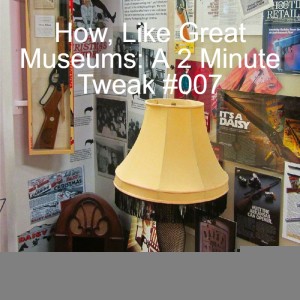 How, Like Great Museums: A 2 Minute Tweak #007