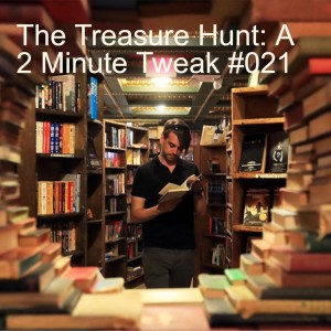 The Treasure Hunt: A 2 Minute Tweak #021