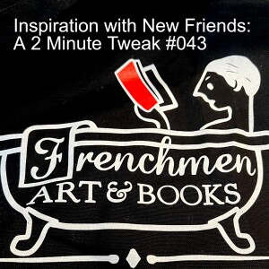 Inspiration with New Friends: A 2 Minute Tweak #043