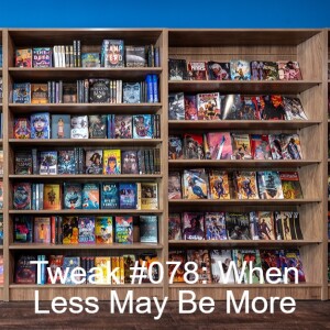 Tweak #078: When Less May Be More