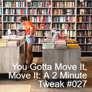 You Gotta Move It, Move It: A 2 Minute Tweak #027