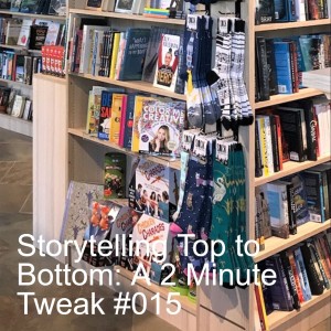 Storytelling Top to Bottom: A 2 Minute Tweak #015