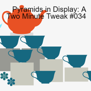 Pyramids in Display: A Two Minute Tweak #034