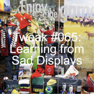 Tweak #065: What I’ve Learned from the Saddest Displays