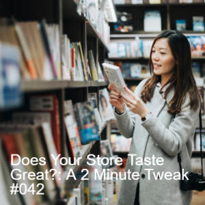Does Your Store Taste Great?: A 2 Minute Tweak #042