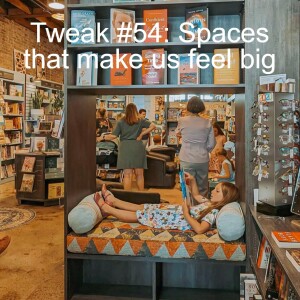 Tweak #54: Spaces that make us feel big