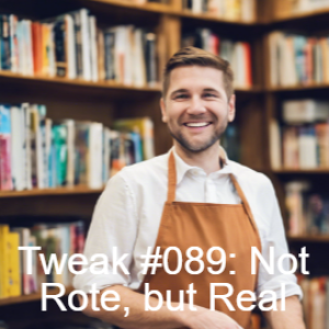 Tweak #089: Not Rote, but Real