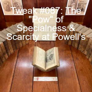 Tweak #087: The "Pow" of Specialness and Scarcity at Powell's