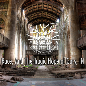 Race, And The Tragic Hope of Gary, Indiana