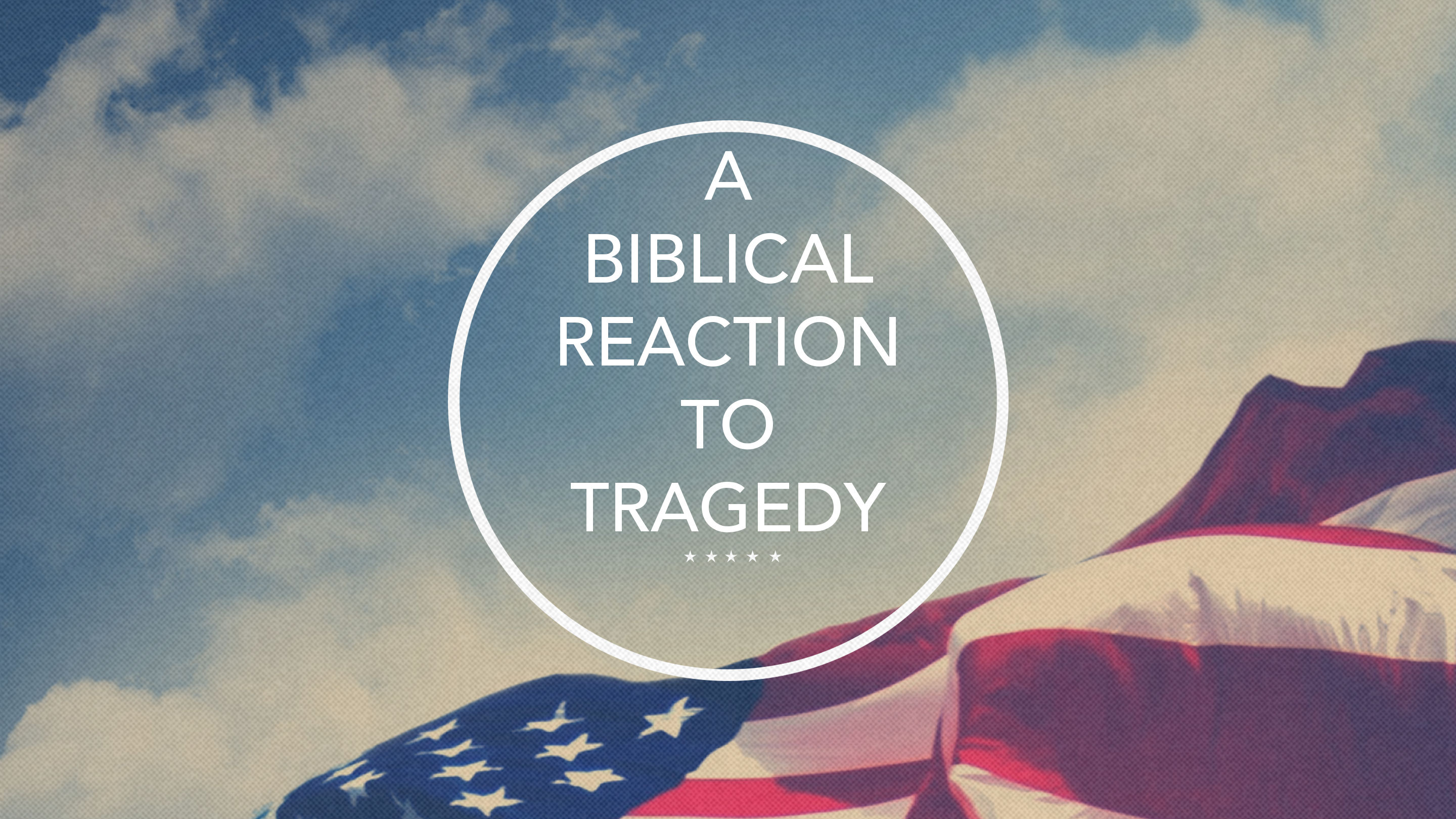A Biblical Reaction to Tragedy