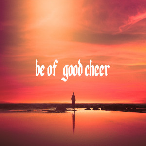 Be of Good Cheer