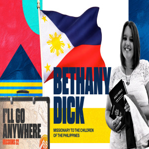 Missions 2022 :: I’ll Go Anywhere - Missionary Bethany Dick (Philippines)