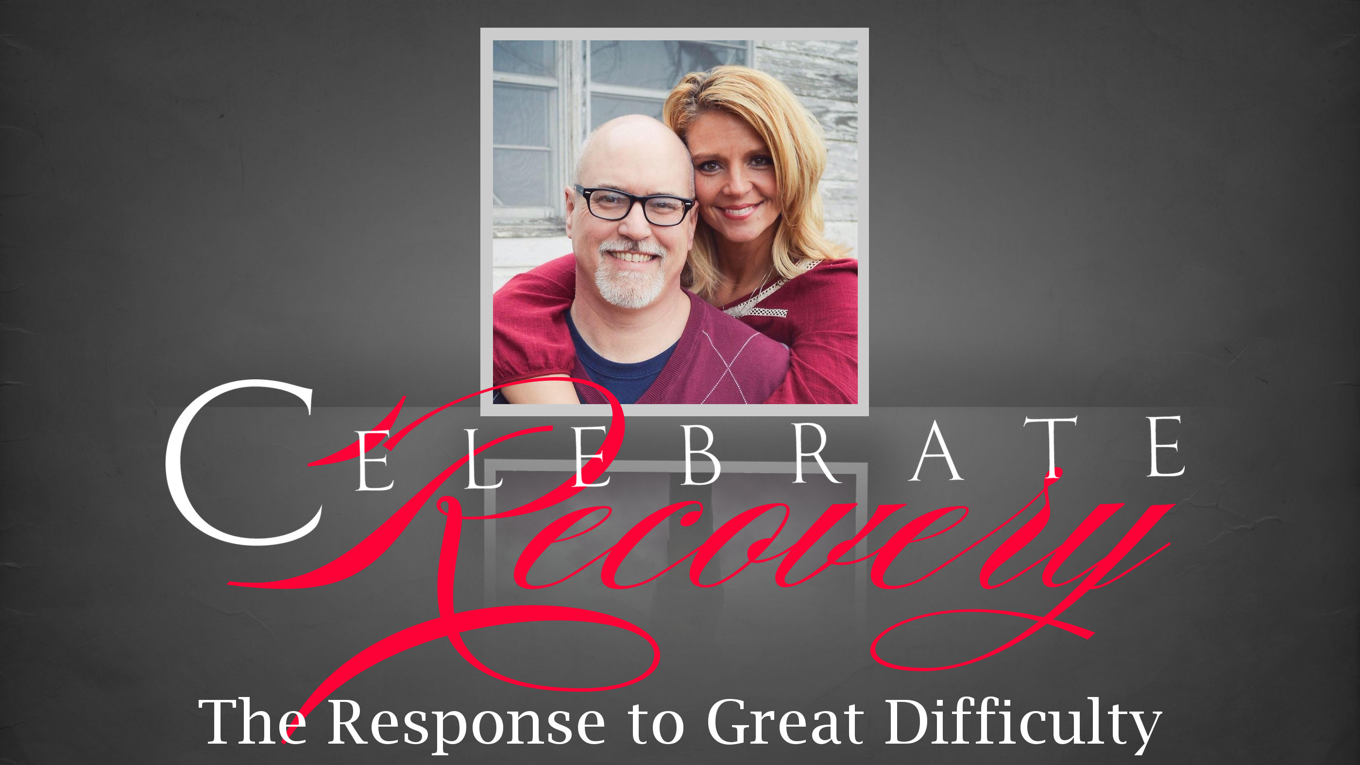 Celebrate Recovery | "The Response to Great Difficulty"