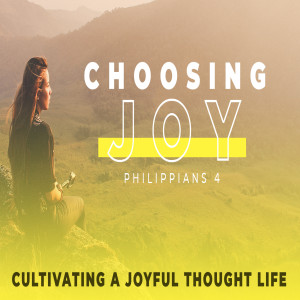 Choosing Joy (Cultivating a Joyful Thought Life)