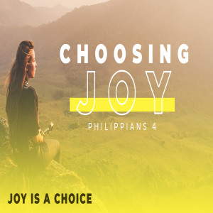 Choosing Joy (Joy is a Choice)