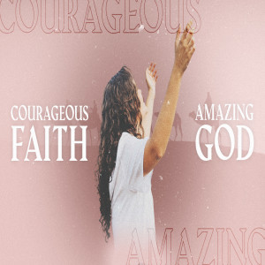 Courageous Faith! Amazing God!