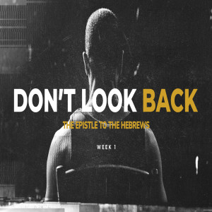 Don’t Look Back: The Epistle to the Hebrews (Week 1)
