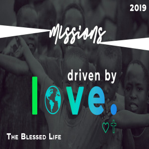Missions 2019 | Driven by Love - The Blessed Life
