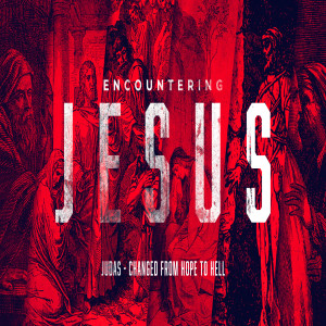Encountering Jesus :: Judas - Changed from Hope to Hell