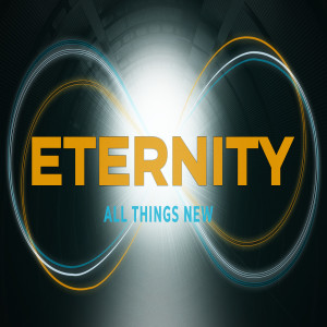 Eternity :: All Things New