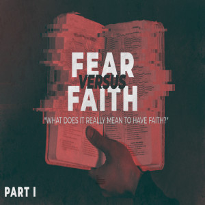 Fear-vs-Faith (Part 1)