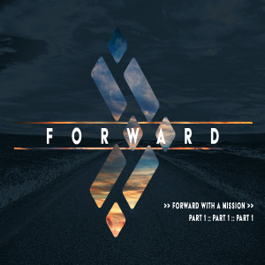 FORWARD >> Forward with a Mission - Part 1