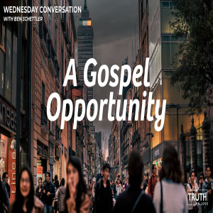A Gospel Opportunity (Wednesday Conversation with Ben Schettler)