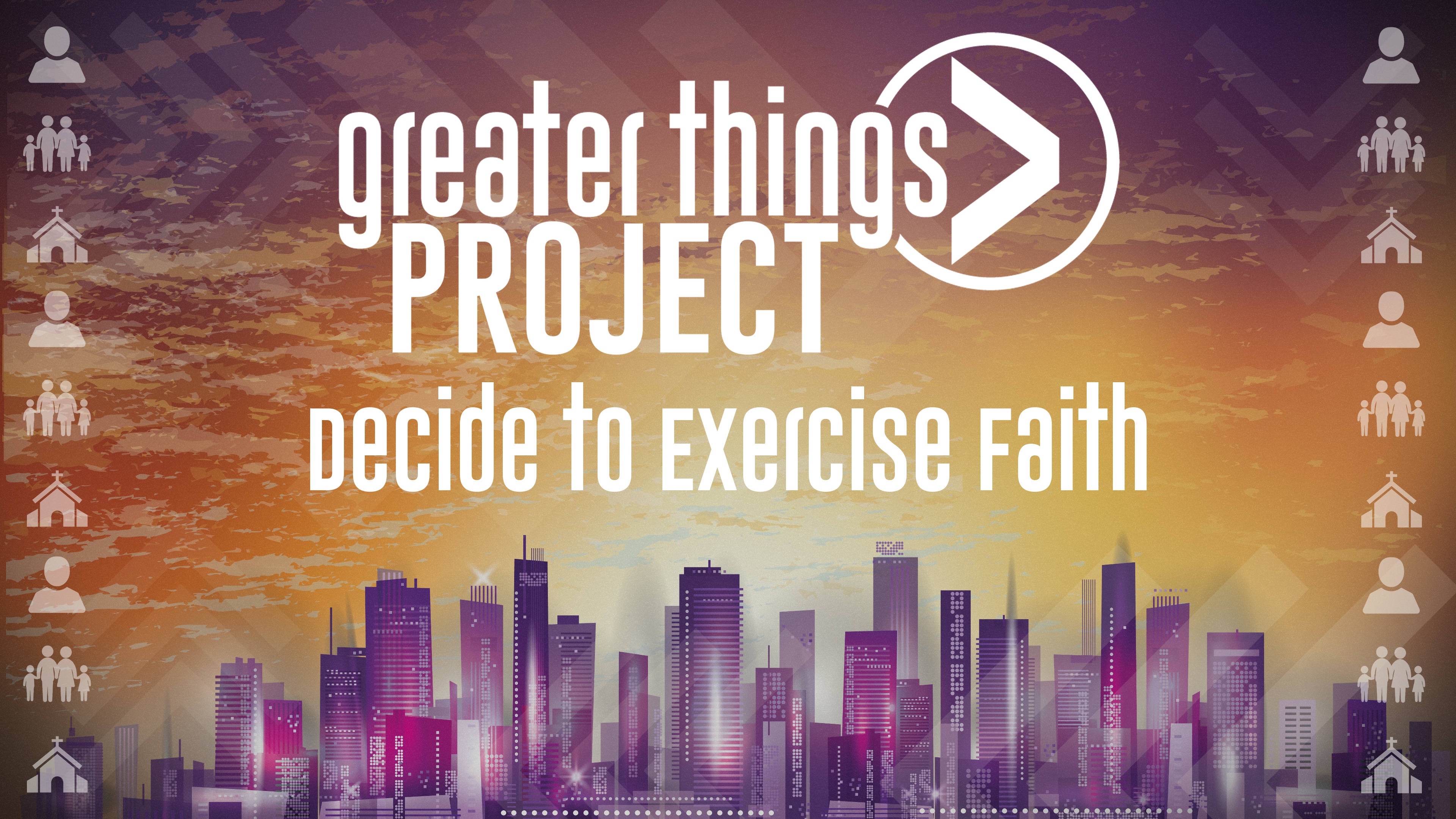 Greater Things Project | Decide to Exercise Faith