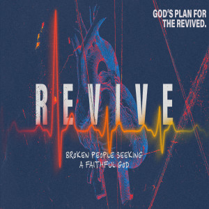 REVIVE: Broken people seeking a faithful God — God’s plan for the revived.