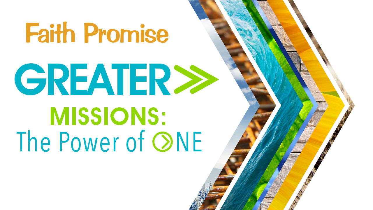 GREATER&gt;&gt; Missions: The Power of ONE - Faith Promise