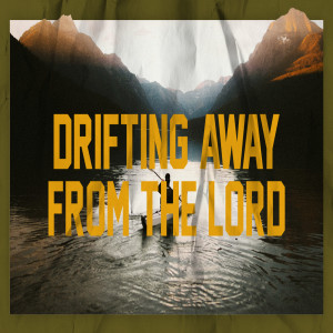 Drifting Away from the Lord