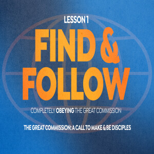 The Great Commission — A Call to Make & Be Disciples (Find & Follow: Lesson 1)