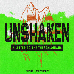 UNSHAKEN: A Letter to the Thessalonians (Lesson 1 - Introduction)