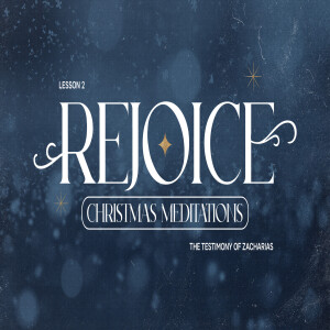 Rejoice: Christmas Meditations (Lesson 2 - The Testimony of Zacharias)