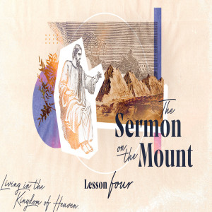 The Sermon on the Mount: Living in the Kingdom of Heaven --- Lesson #4