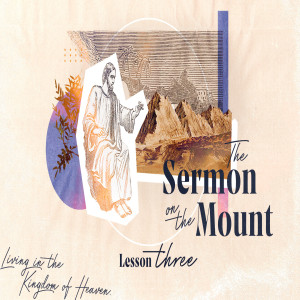 The Sermon on the Mount: Living in the Kingdom of Heaven --- Lesson #3