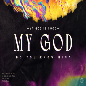 MY GOD: Do you know Him? --- My God is Good