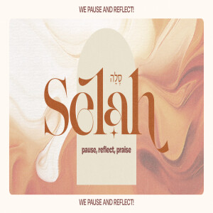 Selah (סֶלָה) — pause, reflect, praise (We pause & reflect)