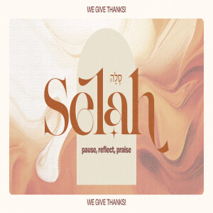 Selah (סֶלָה) — pause, reflect, praise (We give thanks)