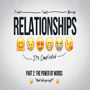 RELATIONSHIPS :: It's Complicated // The Power of Words - "What did you say?!"