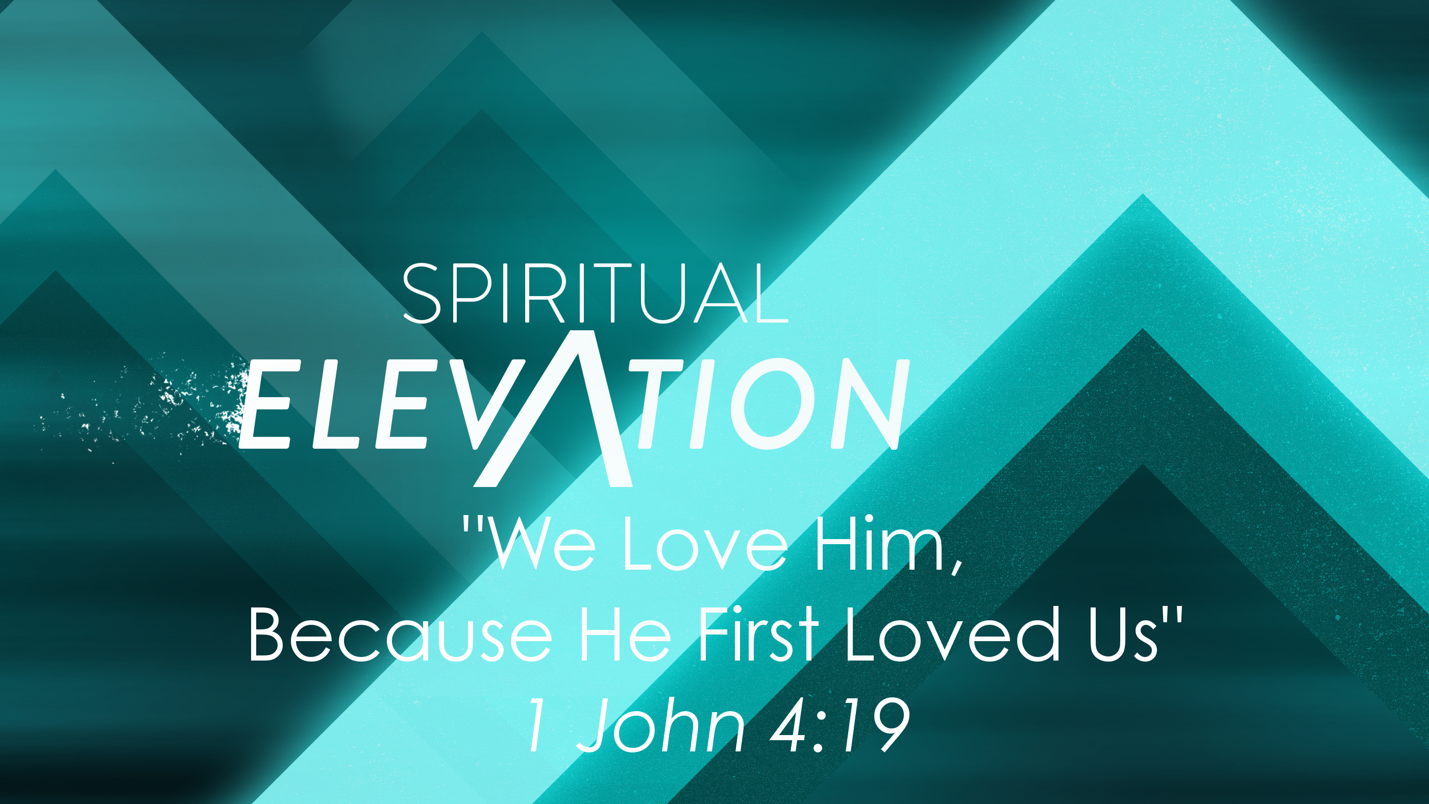 Spiritual Elevation - “We Love Him, Because He First Loved Us”