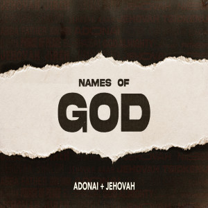 Names of God: Adonai + Jehovah