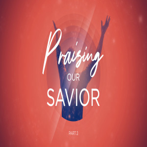 Praising Our Savior (Part 2) - w / music