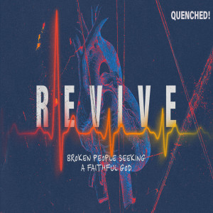 REVIVE: Broken people seeking a faithful God — QUENCHED!
