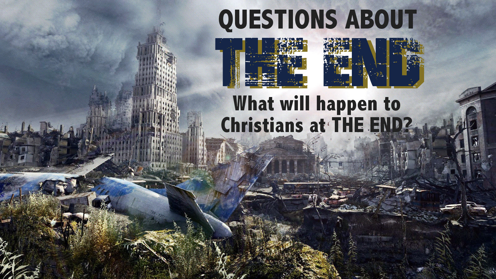 Questions about THE END - "What will happen to Christians at THE END"