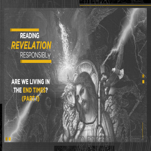 Are we living in the End Times? - Part 1 (Reading Revelation Responsibly)