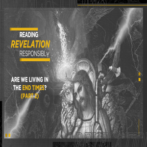 Are we living in the End Times? - Part 2 (Reading Revelation Responsibly)