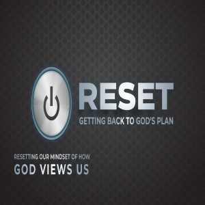 RESET | Resetting Our Mindset of How God Views Us